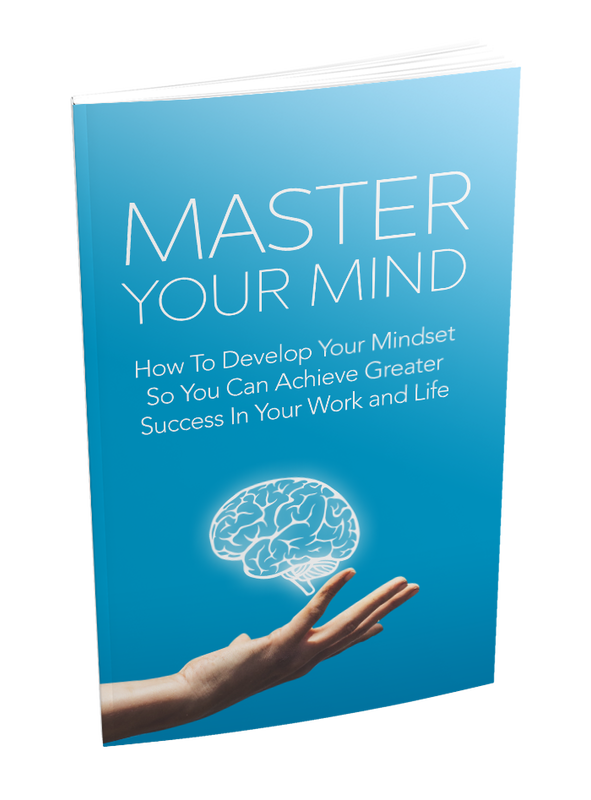 Master Your Mind: How To Develop Your Mindset So You Can Achieve Greater Success In Your Work and Life